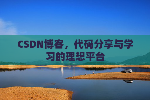 CSDN博客,代码分享与学习的理想平台 CSDN博客,代码分享与学习的理想平台